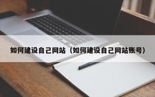 清镇如何建设自己网站（如何建设自己网站账号）