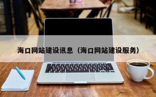 清镇海口网站建设讯息（海口网站建设服务）
