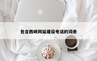 清镇包含西峡网站建设电话的词条