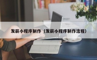 清镇发薪小程序制作（发薪小程序制作流程）