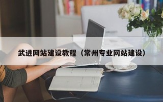 清镇武进网站建设教程（常州专业网站建设）